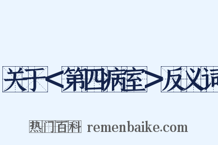 关于＜第四病室＞反义词是什么意思的图片